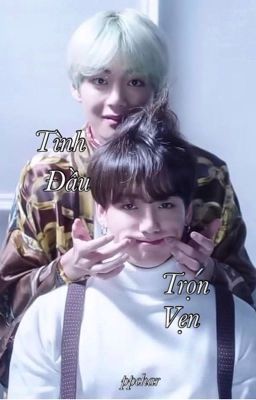 Tình Đầu Trọn Vẹn [Vkook] - FULL