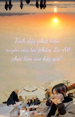 Tỉnh dậy phát hiện xuyên vào tác phẩm Le-All phải làm sao bây giờ?