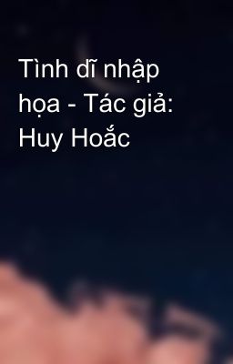 Tình dĩ nhập họa - Tác giả: Huy Hoắc