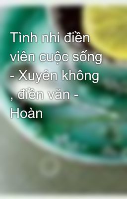 Tình nhi điền viên cuộc sống - Xuyên không , điền văn - Hoàn