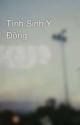 Tình Sinh Ý Động