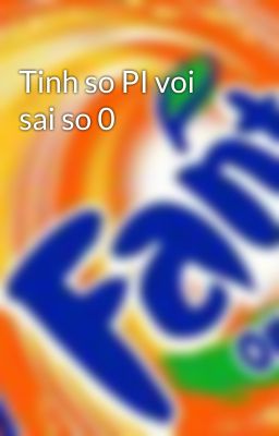 Tinh so PI voi sai so 0