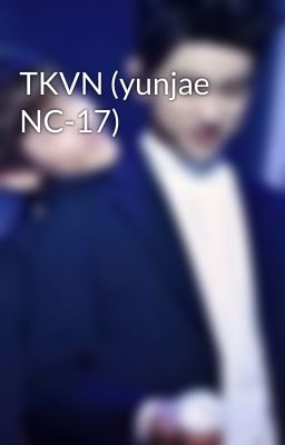 TKVN (yunjae NC-17)