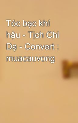 Tóc bạc khí hậu - Tịch Chi Dạ - Convert : muacauvong