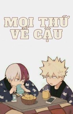 [TodoBaku]|Fanfiction| Mọi Thứ Về Cậu