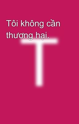 Tôi không cần thương hại. 