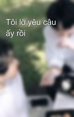 Tôi lỡ yêu cậu ấy rồi