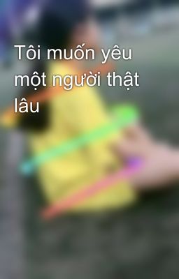 Tôi muốn yêu một người thật lâu