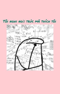 Tôi nghi ngờ trúc mã thích tôi