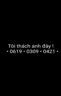 Tôi thách anh đấy ! •0619•0309•0421•