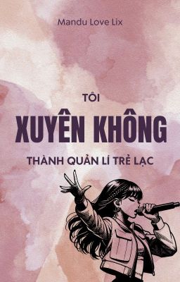 TÔI XUYÊN KHÔNG THÀNH QUẢN LÍ TRẺ LẠC