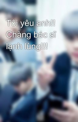 Tôi yêu anh!! Chàng bác sĩ lạnh lùng!!!