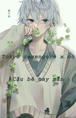 [Tokyo revengers x oc(male)]Cậu bé may mắn 🍀