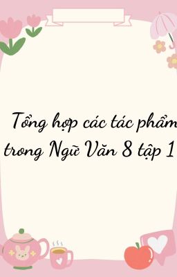 Tổng hợp các tác phẩm trong ngữ văn 8 tập 1