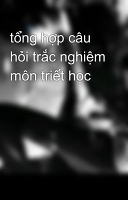 tổng hợp câu hỏi trắc nghiệm môn triết học