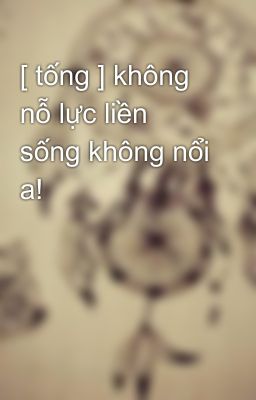 [ tống ] không nỗ lực liền sống không nổi a!