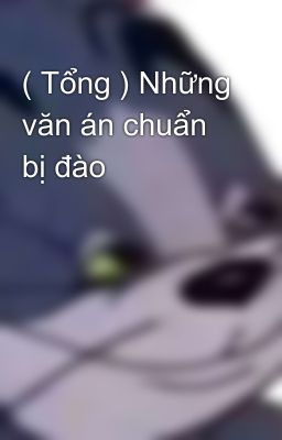 ( Tổng ) Những văn án chuẩn bị đào