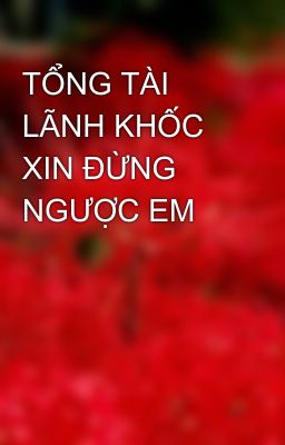 TỔNG TÀI LÃNH KHỐC XIN ĐỪNG NGƯỢC EM