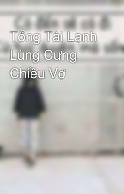 Tổng Tài Lạnh Lùng Cưng Chiều Vợ 