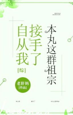 [Tổng] Từ ta tiếp nhận Honmaru này đàn tổ tông - Lão Can Mụ