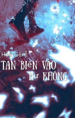 [TQTP] [Hoa Liên] Tan Biến Vào Hư Không