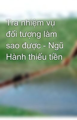 Tra nhiệm vụ đối tượng làm sao được - Ngũ Hành thiếu tiền