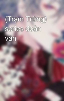 (Trạm Trừng) series đoản văn