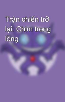 Trận chiến trở lại: Chim trong lồng