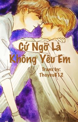 [TRANS/HunHan] Cứ ngỡ là không yêu em [Longfic]