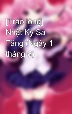 [Trào lộng] Nhật Ký Sa Tăng (Ngày 1 tháng 6)