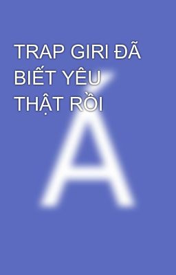 TRAP GIRl ĐÃ BIẾT YÊU THẬT RỒI