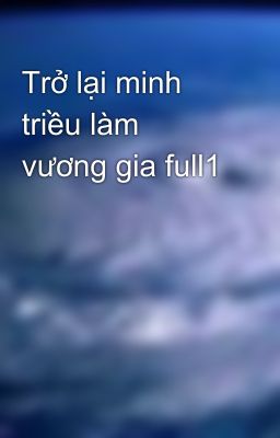 Trở lại minh triều làm vương gia full1