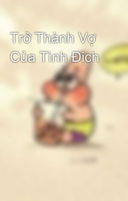 Trở Thành Vợ Của Tình Địch