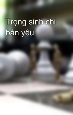 Trọng sinh chi bán yêu