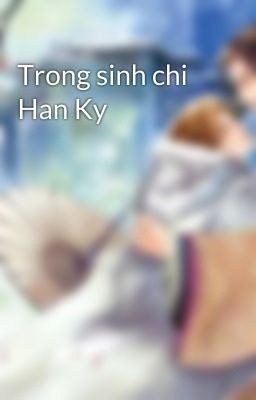 Trong sinh chi Han Ky