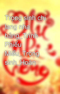 Trọng sinh chi lang nha bảng_Trình Phiếu Miểu_Trọng sinh_Hoàn