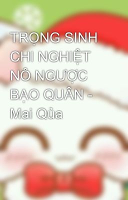 TRỌNG SINH CHI NGHIỆT NÔ NGƯỢC BẠO QUÂN - Mai Qủa