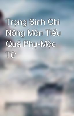 Trọng Sinh Chi Nông Môn Tiểu Quả Phụ-Mộc Tử