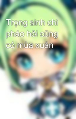 Trọng sinh chi pháo hôi cũng có mùa xuân