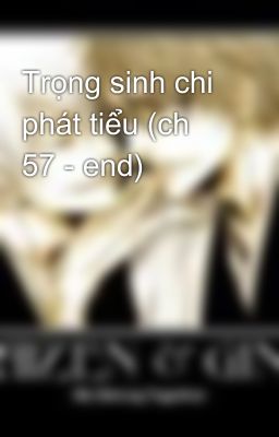 Trọng sinh chi phát tiểu (ch 57 - end)