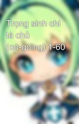 Trọng sinh chi tà chủ (on-going) 1-60