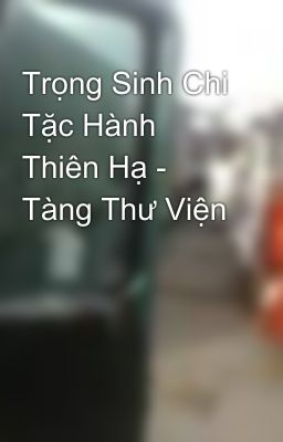 Trọng Sinh Chi Tặc Hành Thiên Hạ - Tàng Thư Viện