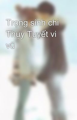 Trọng sinh chi Thụy Tuyết vi vũ