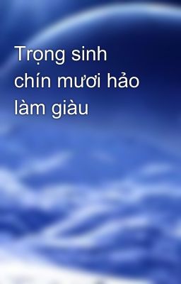 Trọng sinh chín mươi hảo làm giàu