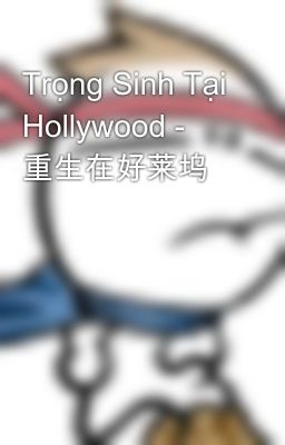 Trọng Sinh Tại Hollywood - 重生在好莱坞