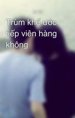 Trùm khế ước tiếp viên hàng không