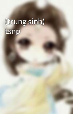 (trung sinh) tsnp