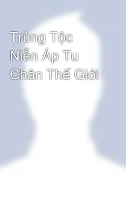 Trùng Tộc Niễn Áp Tu Chân Thế Giới