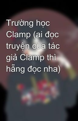 Trường học Clamp (ai đọc truyện của tác giả Clamp thì hẵng đọc nha)