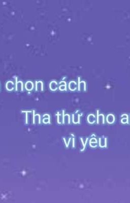 [ Trường × Thanh ] em chọn tha thứ cho anh vì yêu